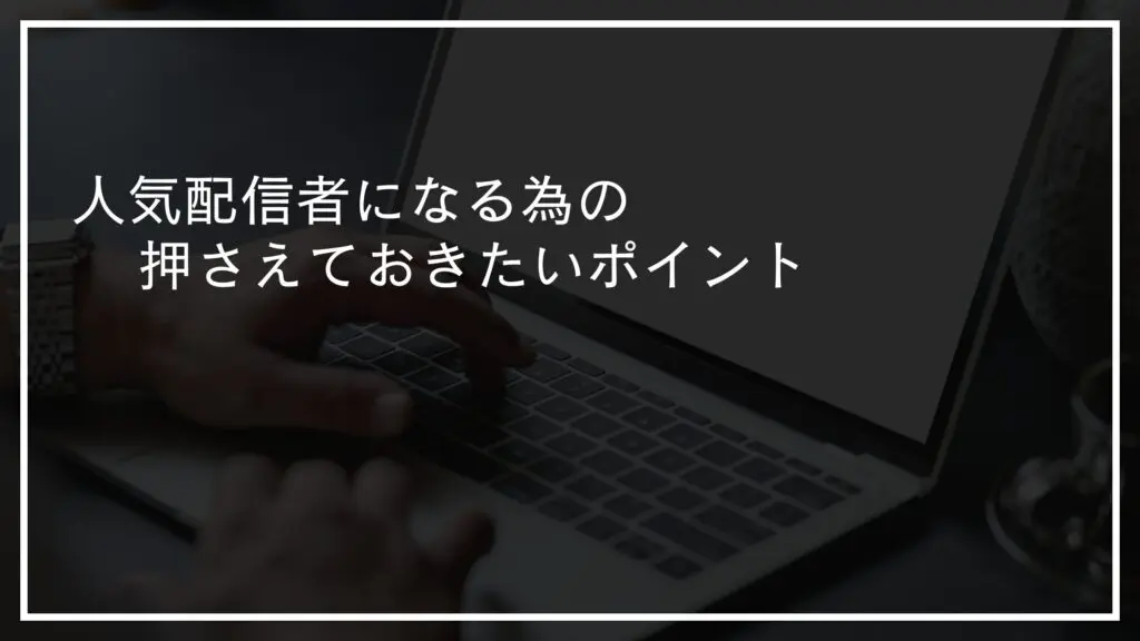 PCゲーム配信で成功するための押さえておきたいポイント - とーたまブログ